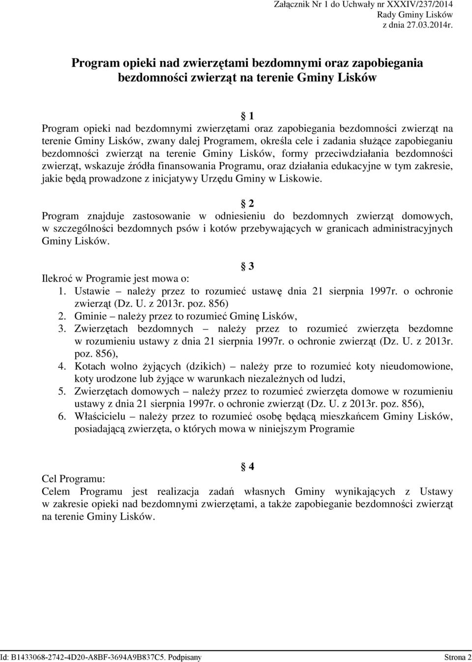 Gminy Lisków, zwany dalej Programem, określa cele i zadania służące zapobieganiu bezdomności zwierząt na terenie Gminy Lisków, formy przeciwdziałania bezdomności zwierząt, wskazuje źródła