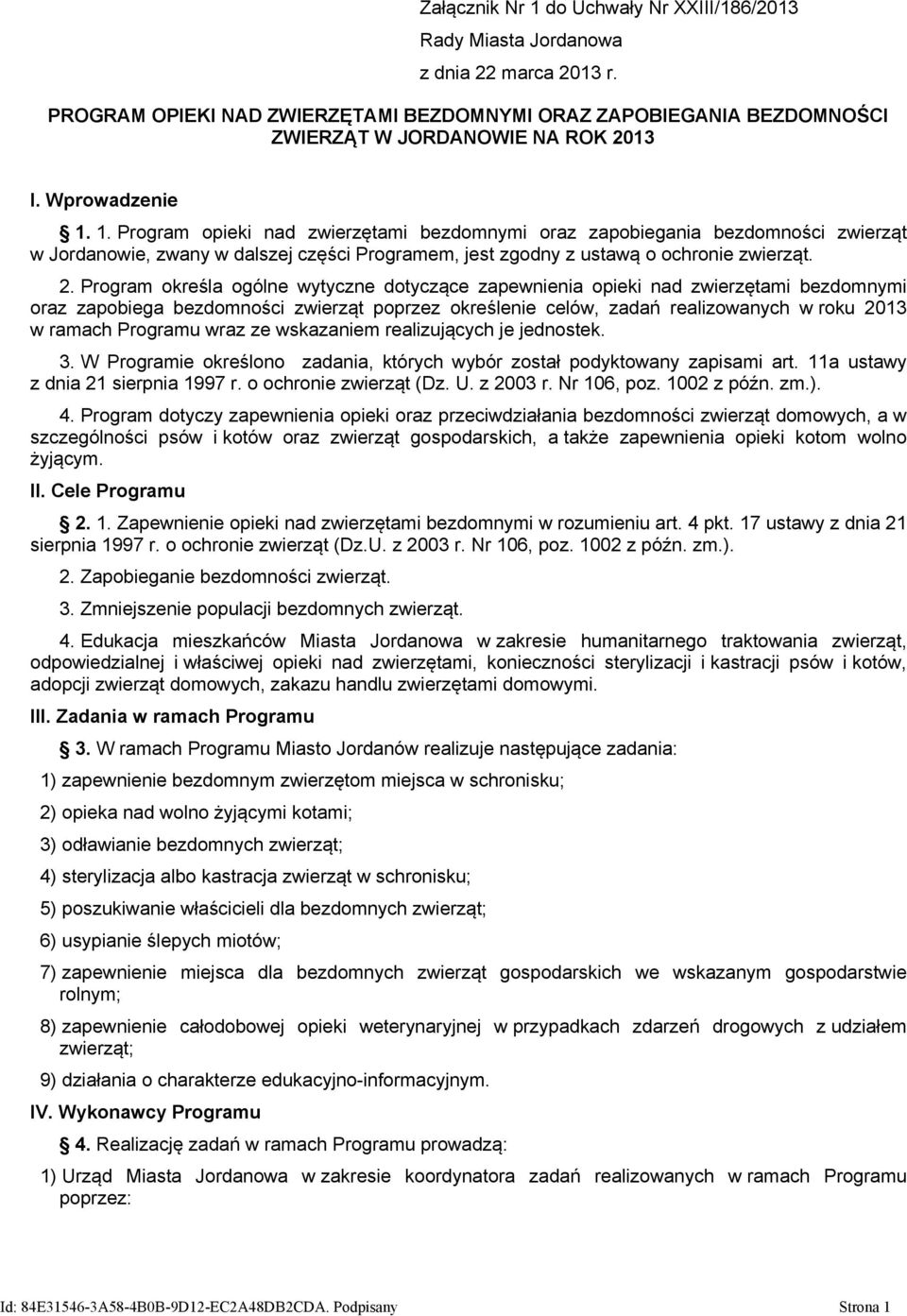 Program określa ogólne wytyczne dotyczące zapewnienia opieki nad zwierzętami bezdomnymi oraz zapobiega bezdomności zwierząt poprzez określenie celów, zadań realizowanych w roku 2013 w ramach Programu