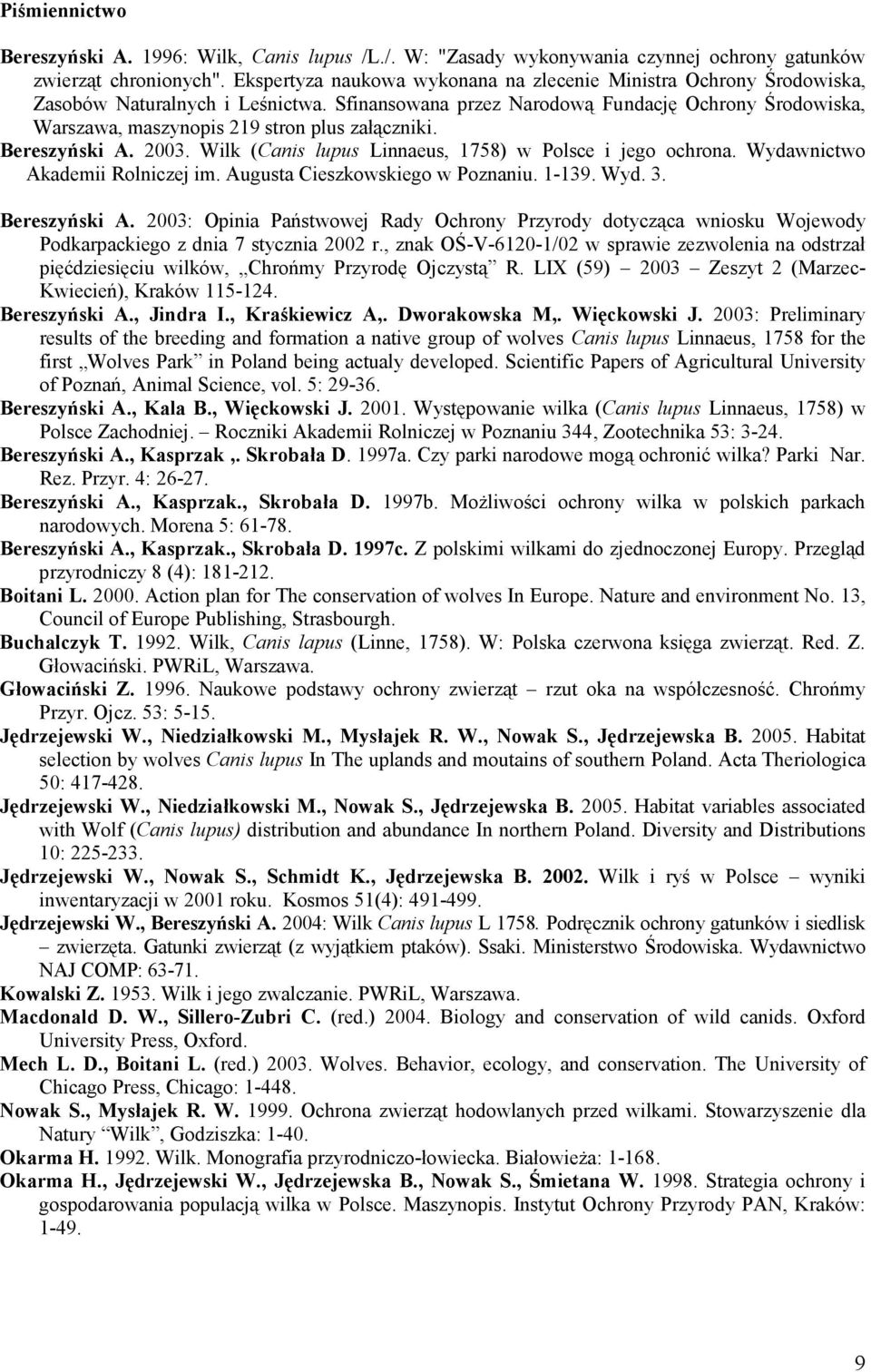 Sfinansowana przez Narodową Fundację Ochrony Środowiska, Warszawa, maszynopis 219 stron plus załączniki. Bereszyński A. 2003. Wilk (Canis lupus Linnaeus, 1758) w Polsce i jego ochrona.