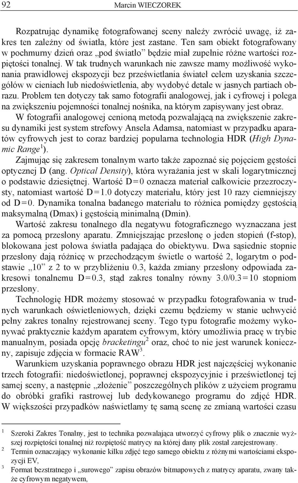 W tak trudnych warunkach nie zawsze mamy mo liwo wykonania prawid owej ekspozycji bez prze wietlania wiate celem uzyskania szczegó ów w cieniach lub niedo wietlenia, aby wydoby detale w jasnych