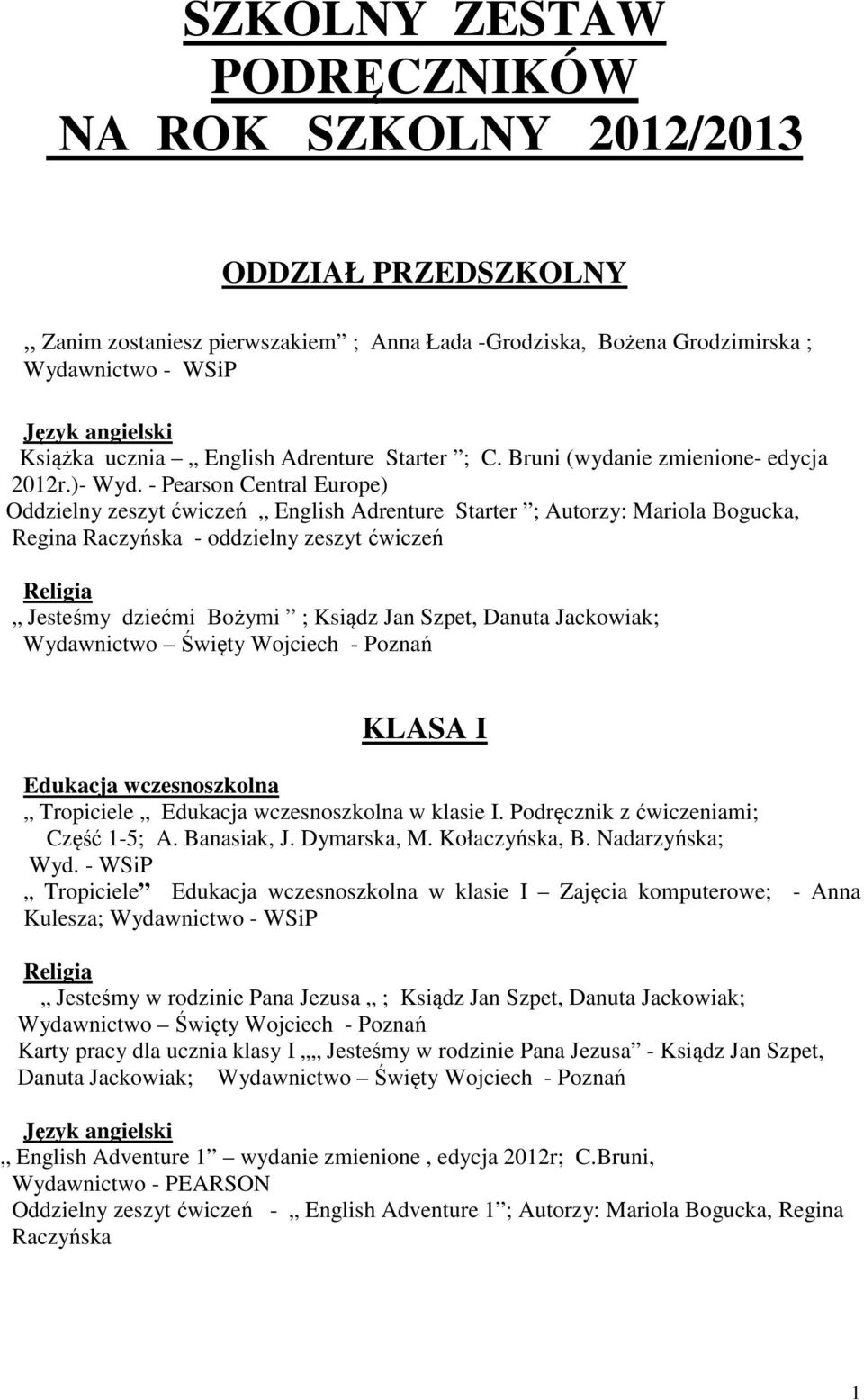 - Pearson Central Europe) Oddzielny zeszyt ćwiczeń English Adrenture Starter ; Autorzy: Mariola Bogucka, Regina Raczyńska - oddzielny zeszyt ćwiczeń Jesteśmy dziećmi Bożymi ; Ksiądz Jan Szpet, Danuta