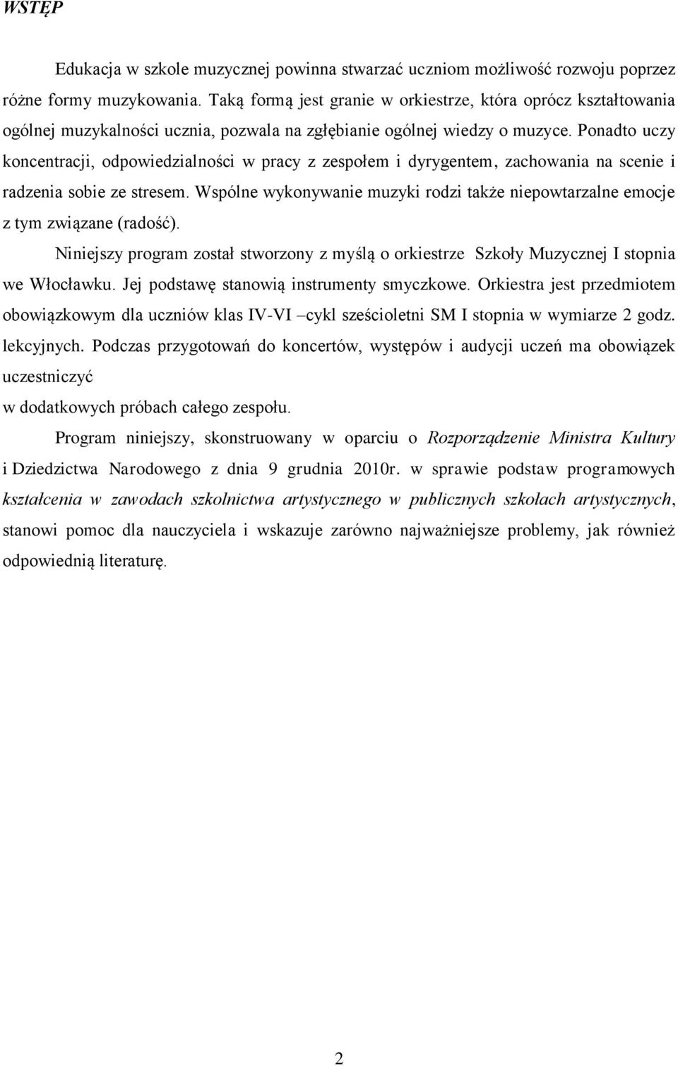 Ponadto uczy koncentracji, odpowiedzialności w pracy z zespołem i dyrygentem, zachowania na scenie i radzenia sobie ze stresem.