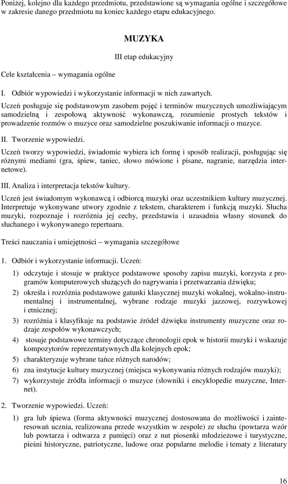 Uczeń posługuje się podstawowym zasobem pojęć i terminów muzycznych umoŝliwiającym samodzielną i zespołową aktywność wykonawczą, rozumienie prostych tekstów i prowadzenie rozmów o muzyce oraz