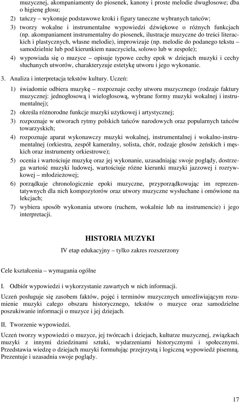 melodie do podanego tekstu samodzielnie lub pod kierunkiem nauczyciela, solowo lub w zespole); 4) wypowiada się o muzyce opisuje typowe cechy epok w dziejach muzyki i cechy słuchanych utworów,