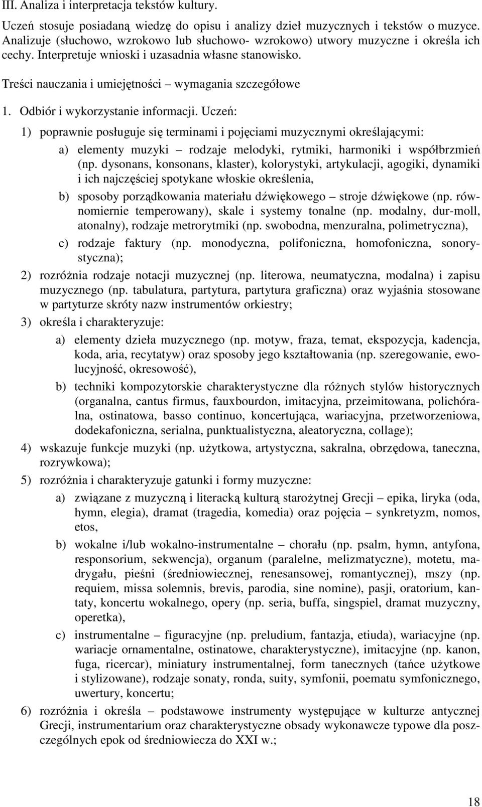 Odbiór i wykorzystanie informacji. Uczeń: 1) poprawnie posługuje się terminami i pojęciami muzycznymi określającymi: a) elementy muzyki rodzaje melodyki, rytmiki, harmoniki i współbrzmień (np.