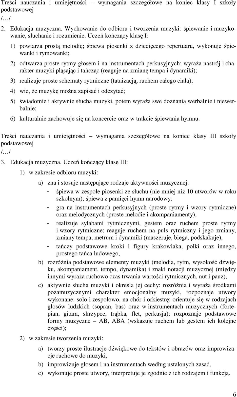 Uczeń kończący klasę I: 1) powtarza prostą melodię; śpiewa piosenki z dziecięcego repertuaru, wykonuje śpiewanki i rymowanki; 2) odtwarza proste rytmy głosem i na instrumentach perkusyjnych; wyraŝa