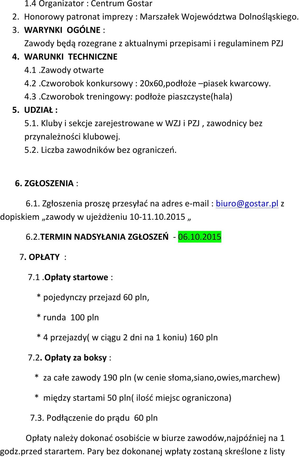 5.2. Liczba zawodników bez ograniczeń. 6. ZGŁOSZENIA : 6.1. Zgłoszenia proszę przesyłać na adres e- mail : biuro@gostar.pl z dopiskiem zawody w ujeżdżeniu 10-11.10.2015 6.2.TERMIN NADSYŁANIA ZGŁOSZEŃ - 06.