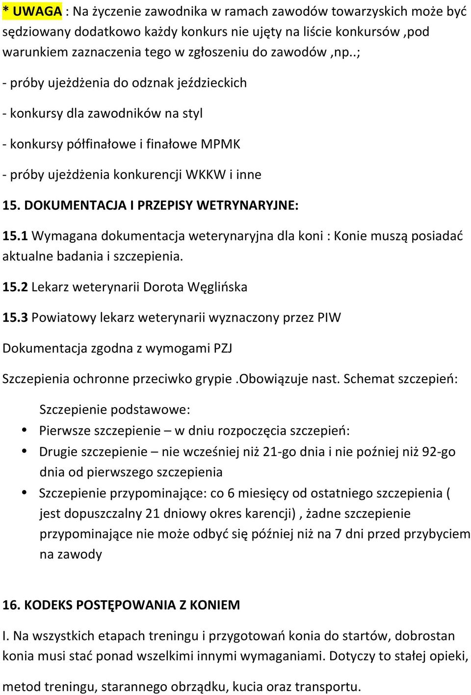 DOKUMENTACJA I PRZEPISY WETRYNARYJNE: 15.1 Wymagana dokumentacja weterynaryjna dla koni : Konie muszą posiadać aktualne badania i szczepienia. 15.2 Lekarz weterynarii Dorota Węglińska 15.