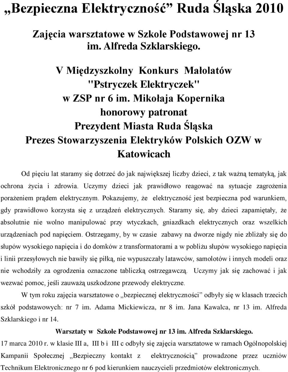 ważną tematyką, jak ochrona życia i zdrowia. Uczymy dzieci jak prawidłowo reagować na sytuacje zagrożenia porażeniem prądem elektrycznym.