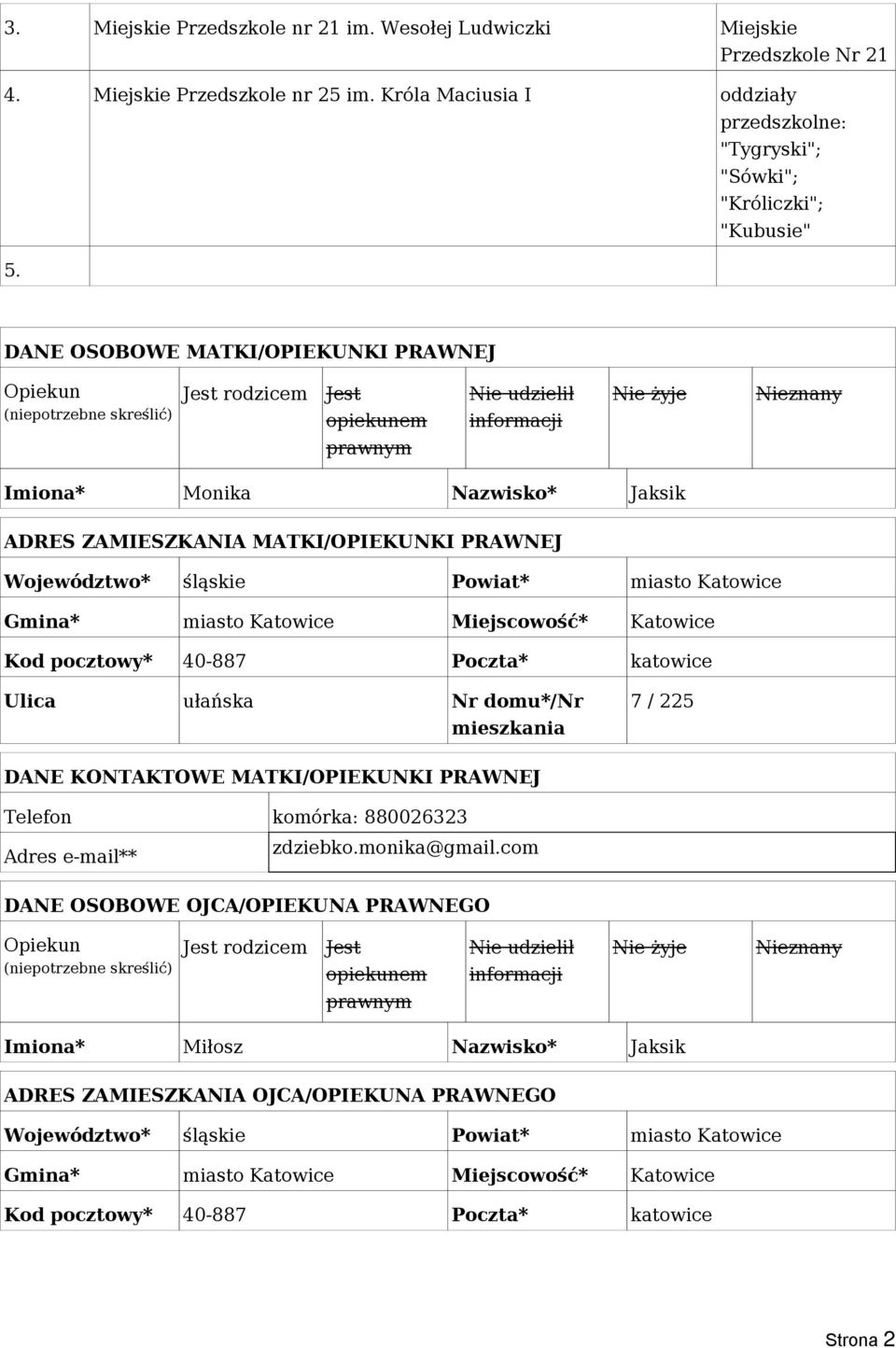 DANE OSOBOWE MATKI/OPIEKUNKI PRAWNEJ Opiekun (niepotrzebne skreślić) Jest rodzicem Jest opiekunem Nie udzielił informacji Nie żyje Nieznany prawnym Imiona* Monika Nazwisko* Jaksik ADRES