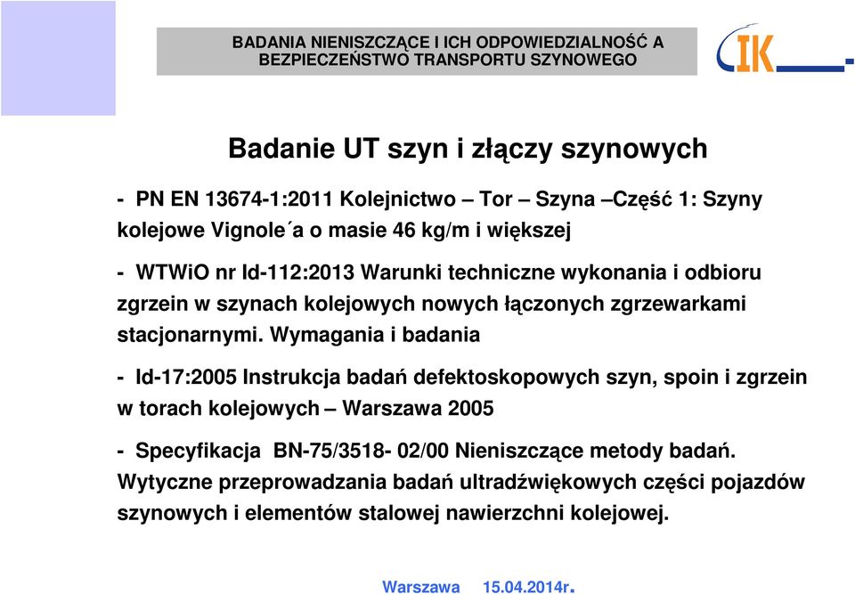 Wymagania i badania - Id-17:2005 Instrukcja badań defektoskopowych szyn, spoin i zgrzein w torach kolejowych Warszawa 2005 - Specyfikacja