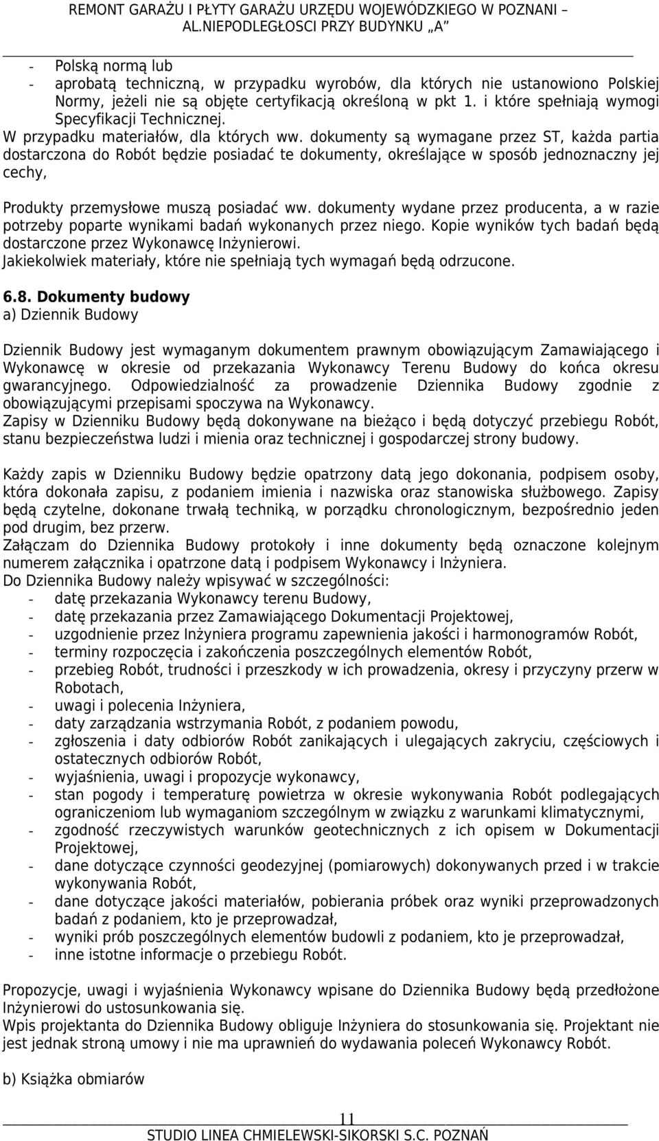 dokumenty są wymagane przez ST, każda partia dostarczona do Robót będzie posiadać te dokumenty, określające w sposób jednoznaczny jej cechy, Produkty przemysłowe muszą posiadać ww.