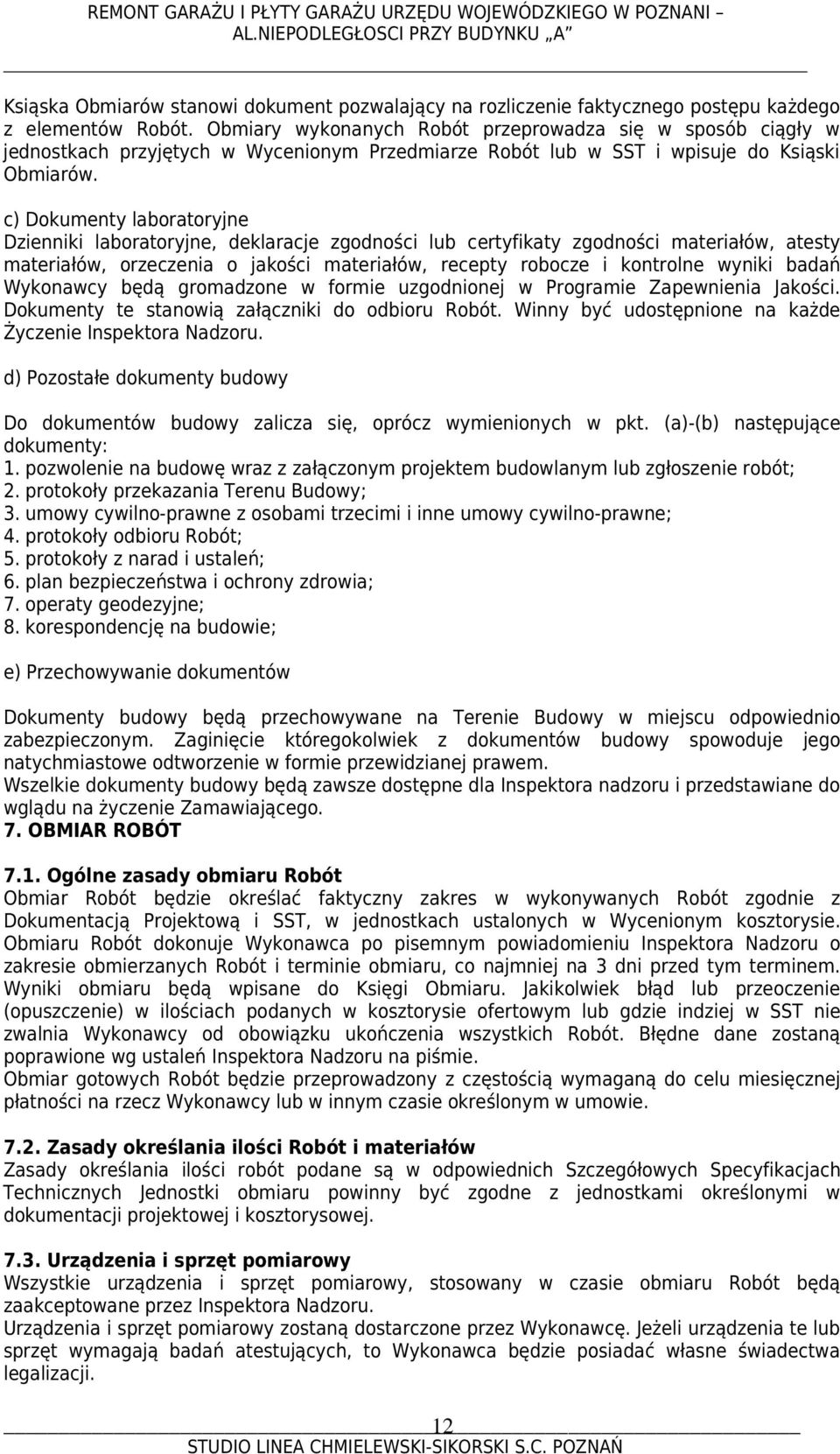 c) Dokumenty laboratoryjne Dzienniki laboratoryjne, deklaracje zgodności lub certyfikaty zgodności materiałów, atesty materiałów, orzeczenia o jakości materiałów, recepty robocze i kontrolne wyniki