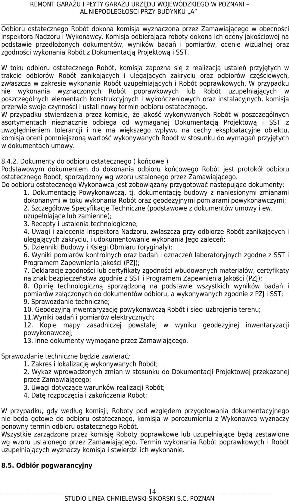 SST. W toku odbioru ostatecznego Robót, komisja zapozna się z realizacją ustaleń przyjętych w trakcie odbiorów Robót zanikających i ulegających zakryciu oraz odbiorów częściowych, zwłaszcza w