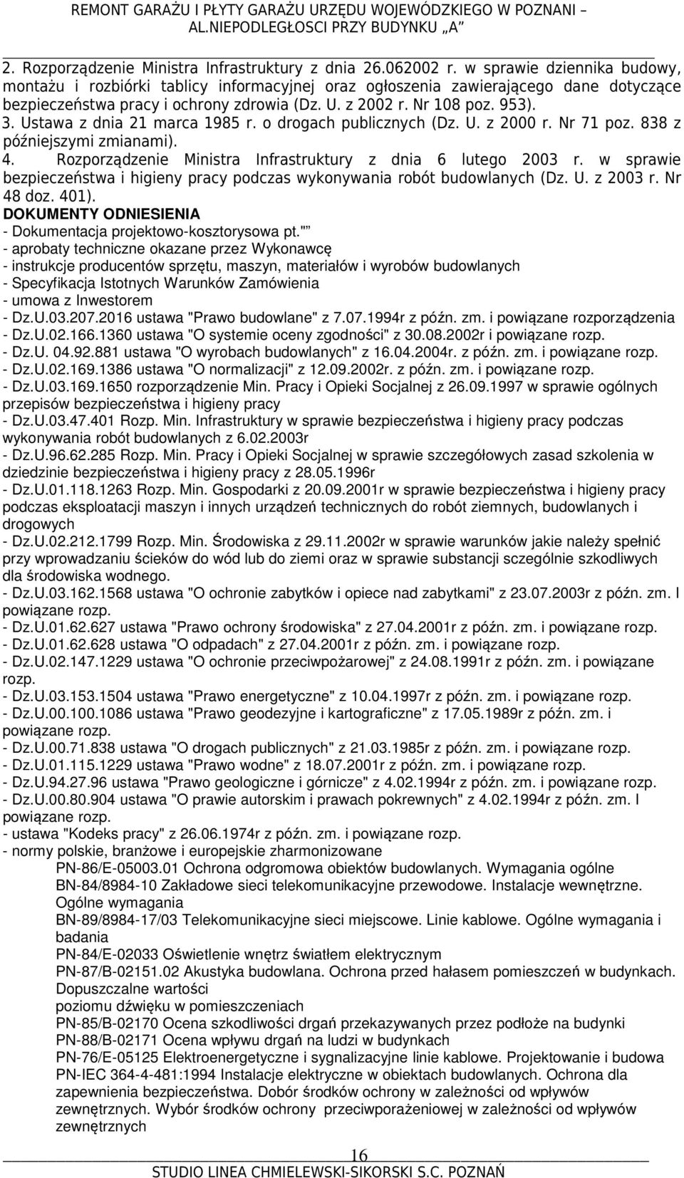 Ustawa z dnia 21 marca 1985 r. o drogach publicznych (Dz. U. z 2000 r. Nr 71 poz. 838 z późniejszymi zmianami). 4. Rozporządzenie Ministra Infrastruktury z dnia 6 lutego 2003 r.