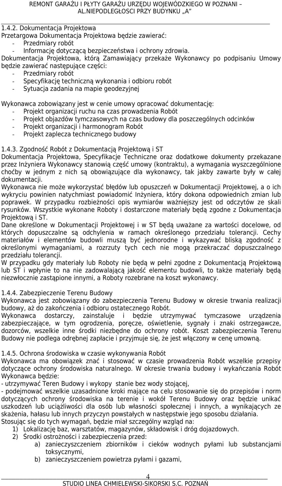 zadania na mapie geodezyjnej Wykonawca zobowiązany jest w cenie umowy opracować dokumentację: - Projekt organizacji ruchu na czas prowadzenia Robót - Projekt objazdów tymczasowych na czas budowy dla