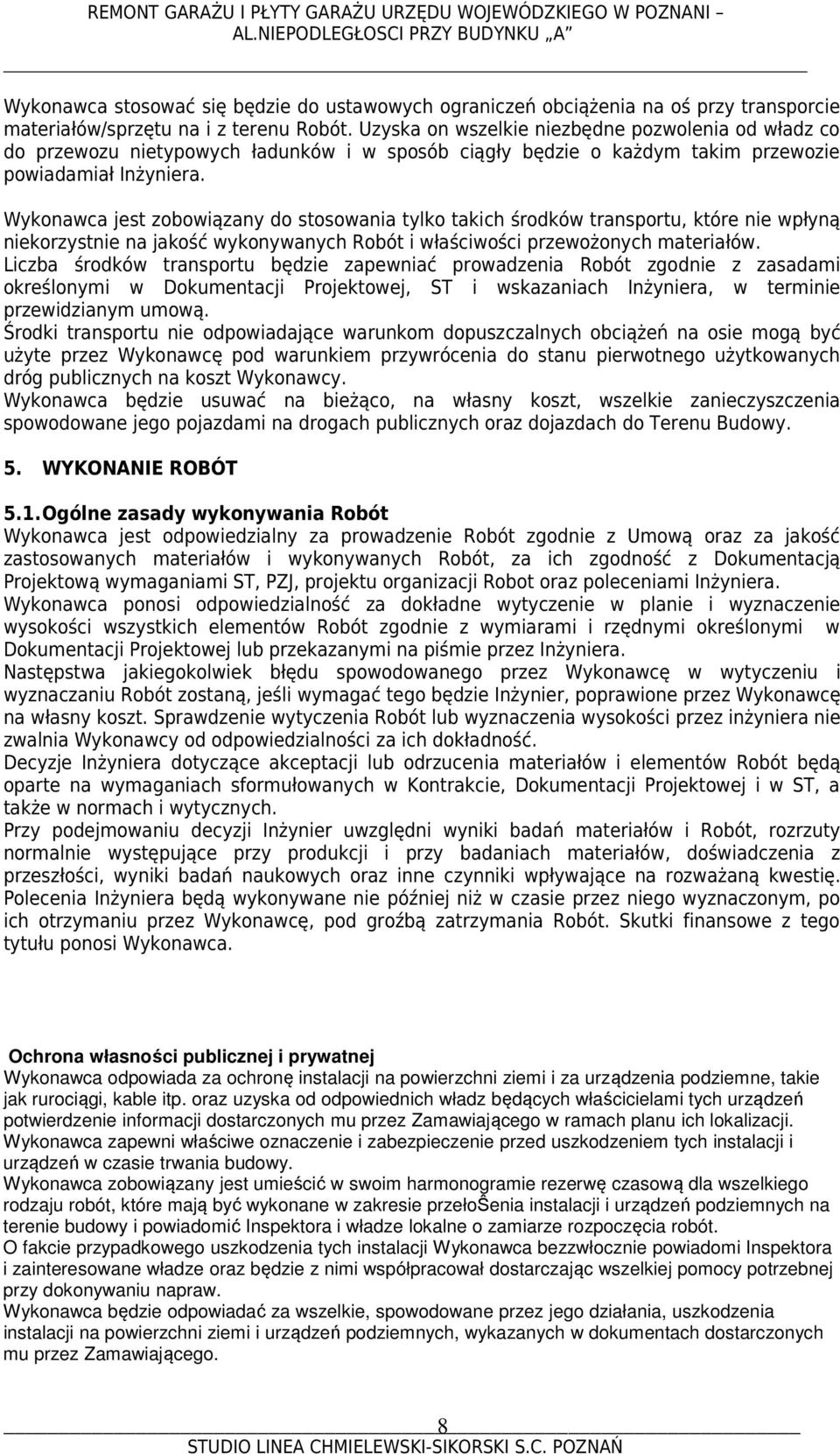 Wykonawca jest zobowiązany do stosowania tylko takich środków transportu, które nie wpłyną niekorzystnie na jakość wykonywanych Robót i właściwości przewożonych materiałów.