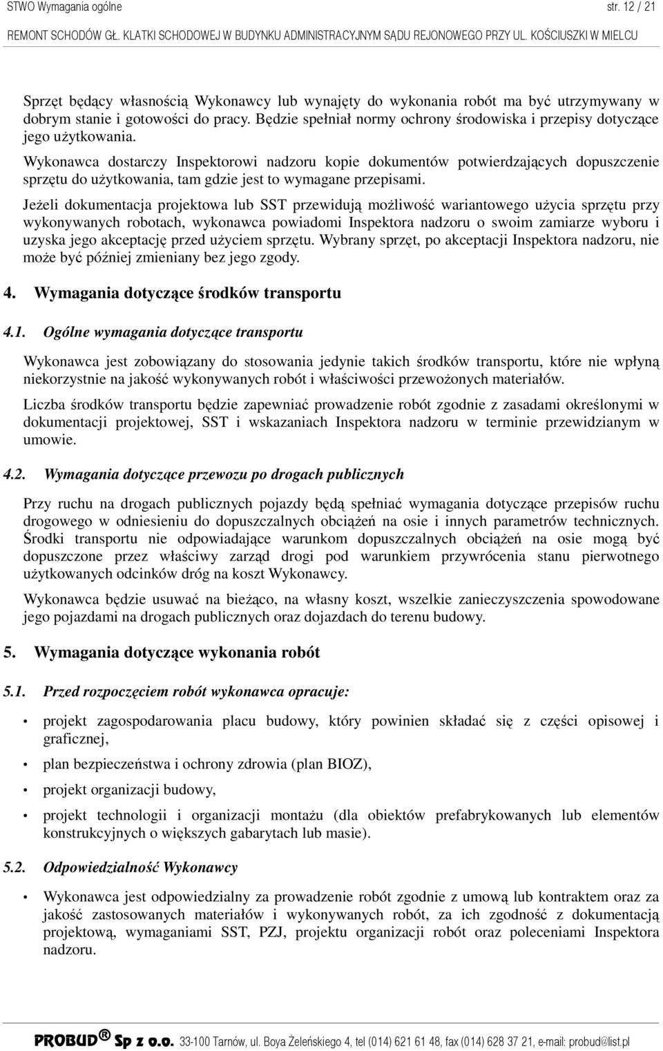 Wykonawca dostarczy Inspektorowi nadzoru kopie dokumentów potwierdzających dopuszczenie sprzętu do uŝytkowania, tam gdzie jest to wymagane przepisami.