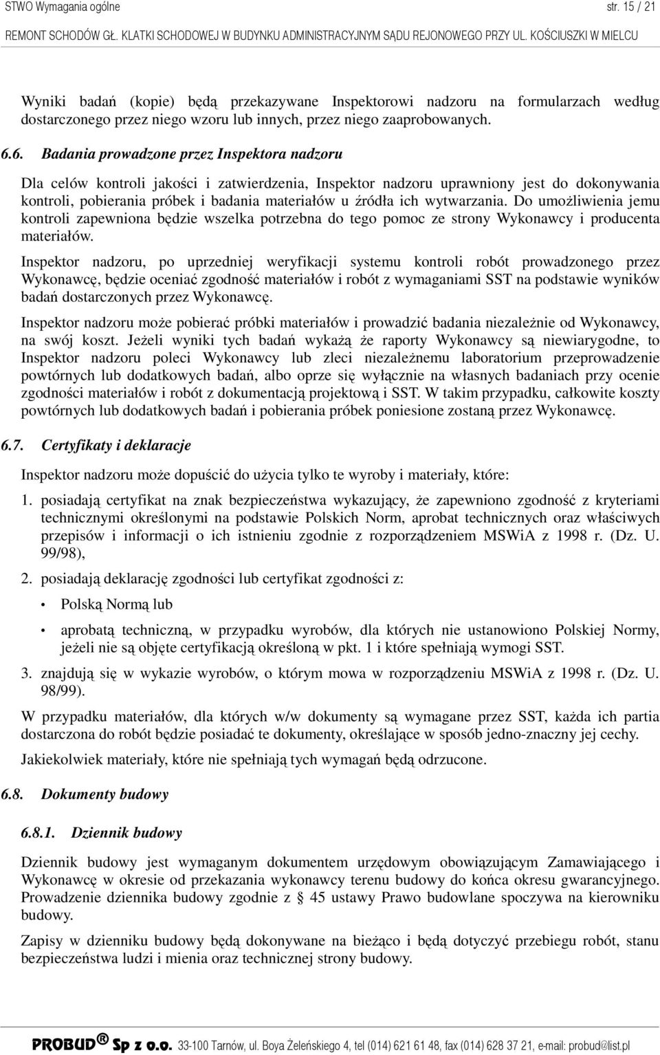 ich wytwarzania. Do umoŝliwienia jemu kontroli zapewniona będzie wszelka potrzebna do tego pomoc ze strony Wykonawcy i producenta materiałów.