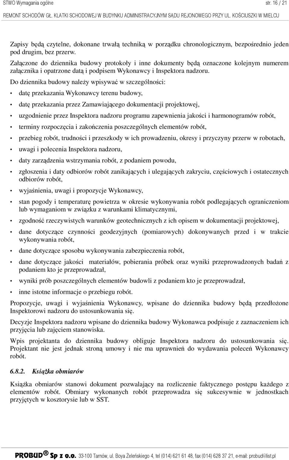 Do dziennika budowy naleŝy wpisywać w szczególności: datę przekazania Wykonawcy terenu budowy, datę przekazania przez Zamawiającego dokumentacji projektowej, uzgodnienie przez Inspektora nadzoru