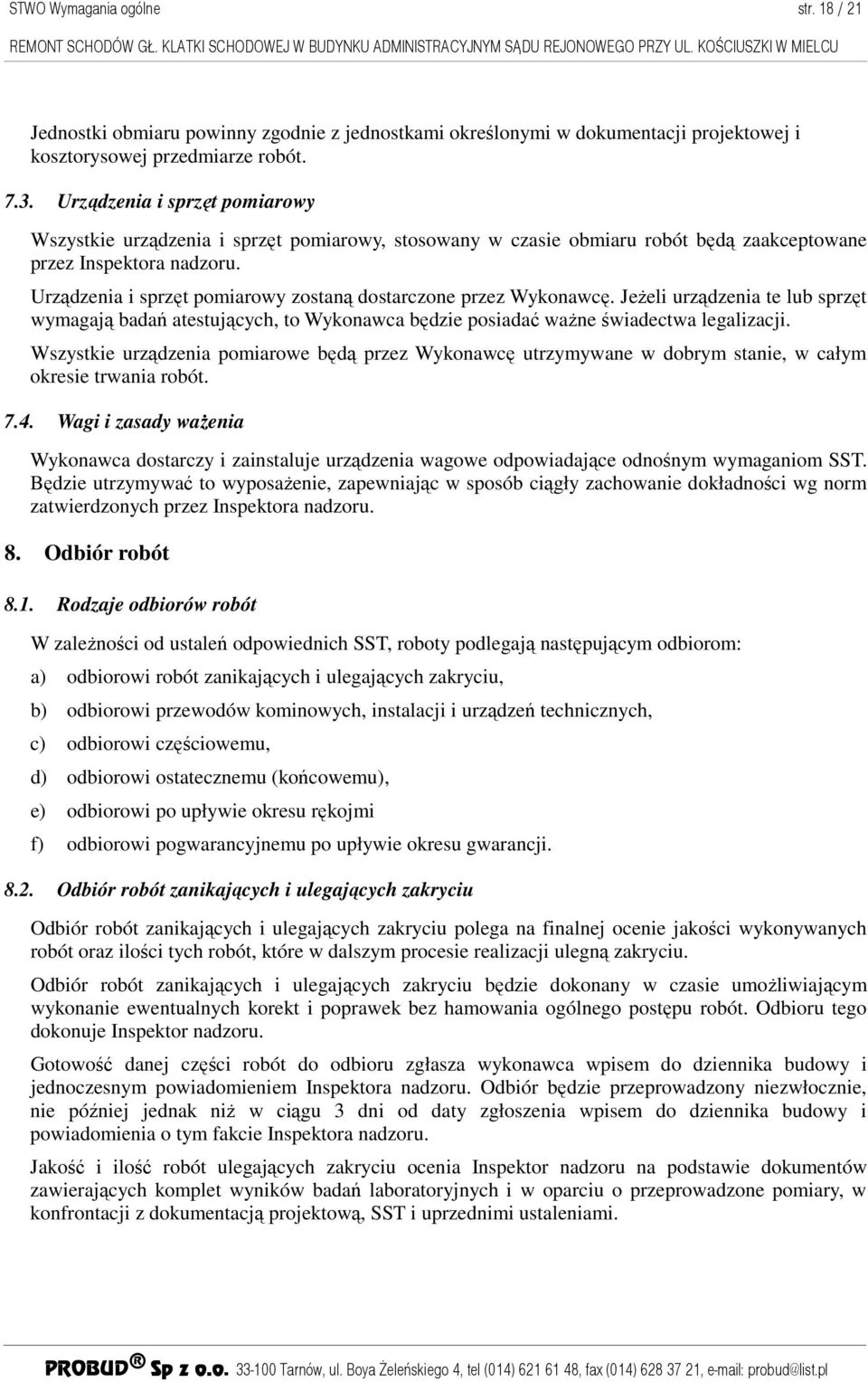 Urządzenia i sprzęt pomiarowy zostaną dostarczone przez Wykonawcę. JeŜeli urządzenia te lub sprzęt wymagają badań atestujących, to Wykonawca będzie posiadać waŝne świadectwa legalizacji.