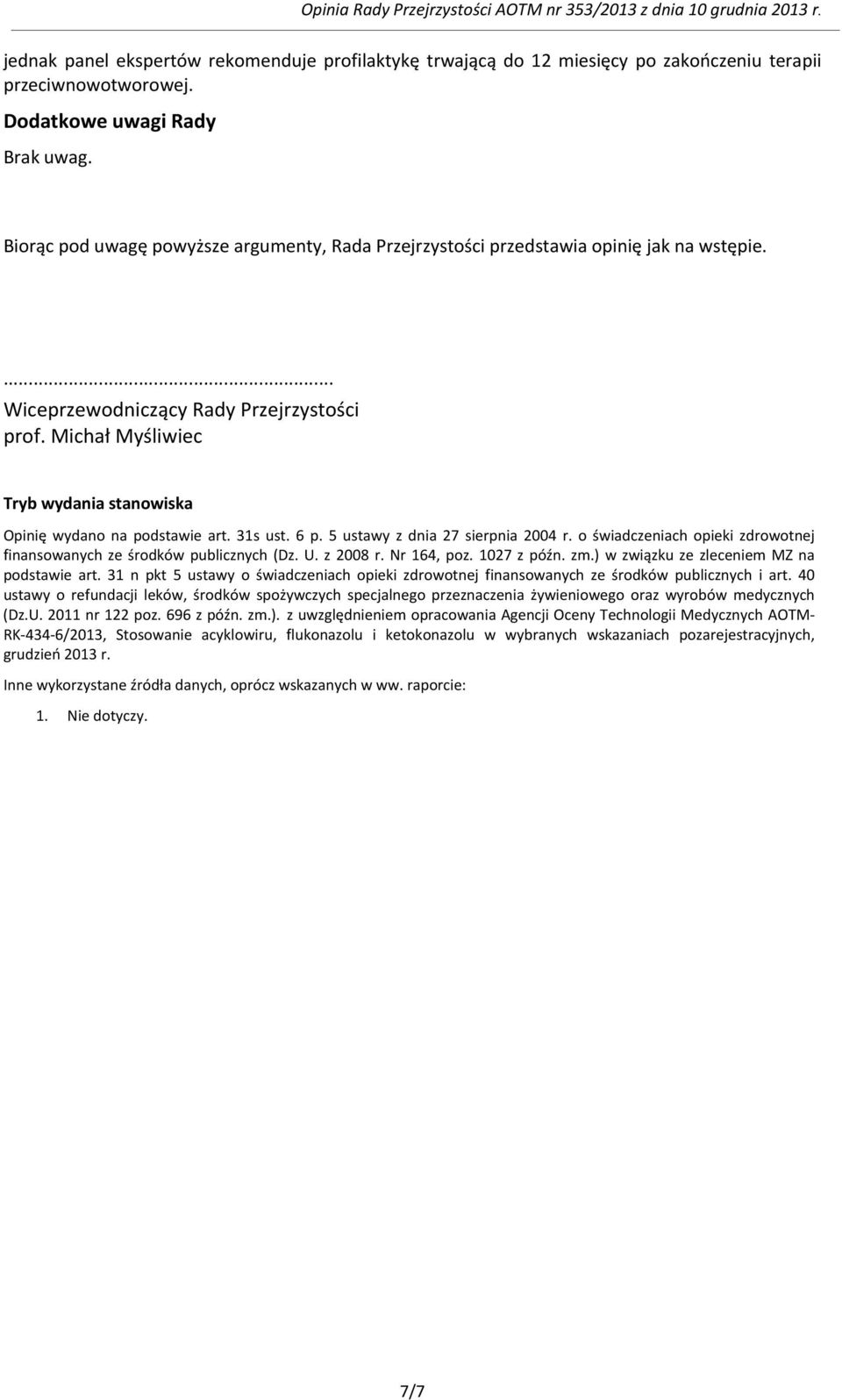 Michał Myśliwiec Tryb wydania stanowiska Opinię wydano na podstawie art. 31s ust. 6 p. 5 ustawy z dnia 27 sierpnia 2004 r. o świadczeniach opieki zdrowotnej finansowanych ze środków publicznych (Dz.
