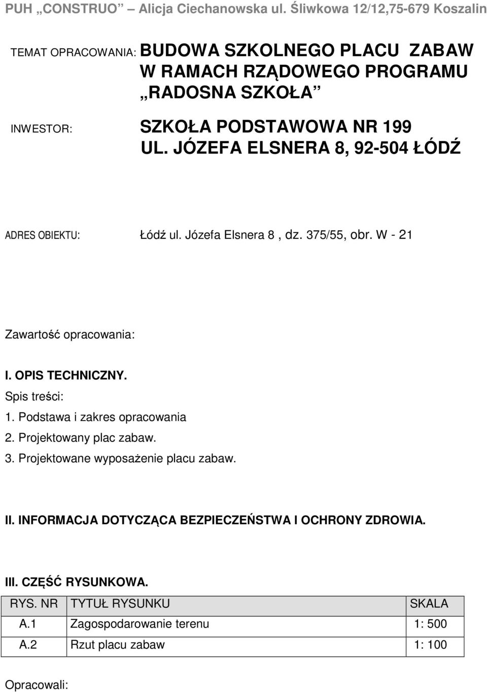 Spis treści: 1. Podstawa i zakres opracowania 2. Projektowany plac zabaw. 3. Projektowane wyposażenie placu zabaw. II.