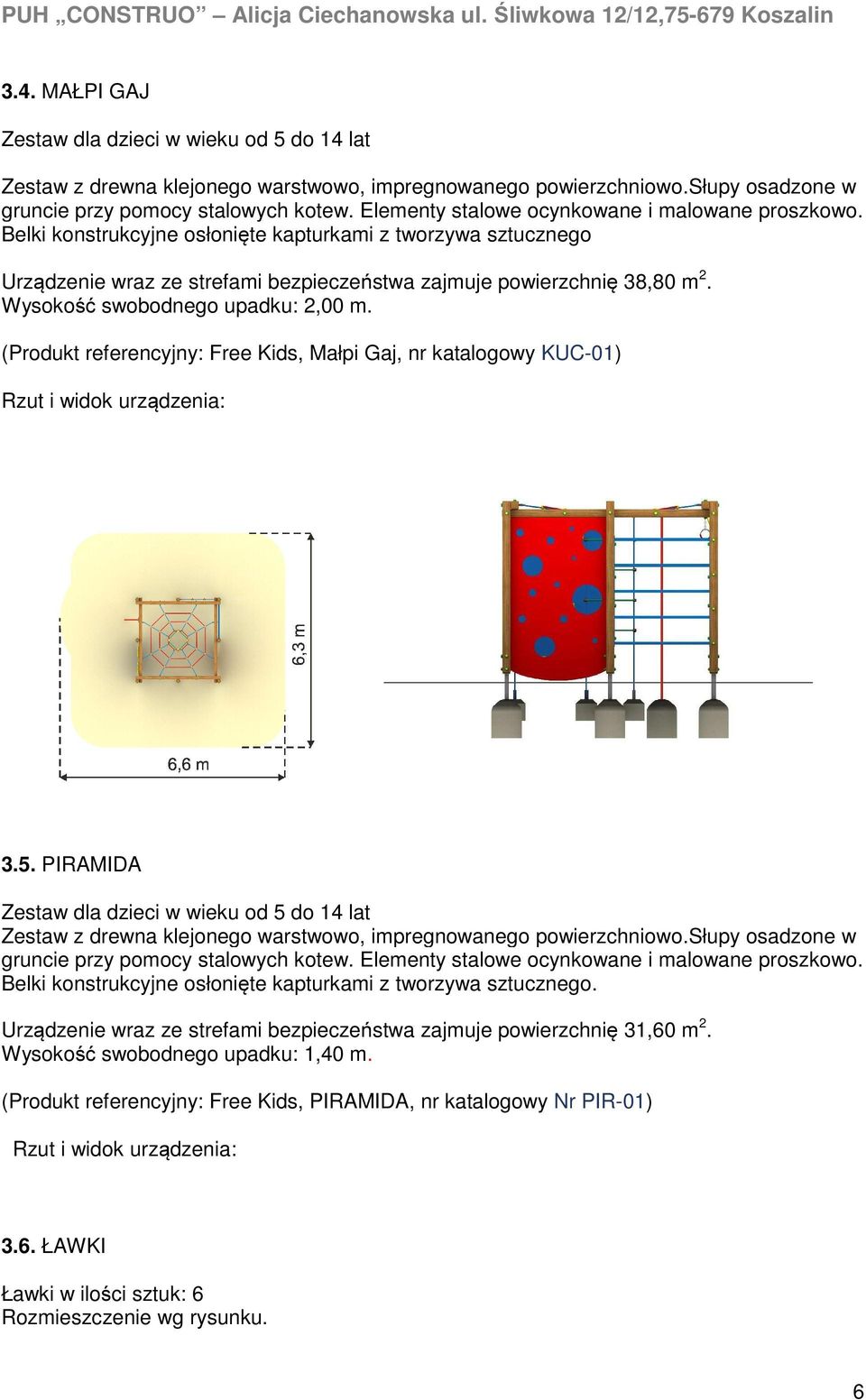 Wysokość swobodnego upadku: 2,00 m. (Produkt referencyjny: Free Kids, Małpi Gaj, nr katalogowy KUC-01) Rzut i widok urządzenia: 3.5.