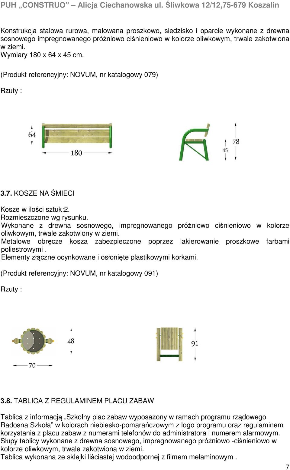 Wykonane z drewna sosnowego, impregnowanego próżniowo ciśnieniowo w kolorze oliwkowym, trwale zakotwiony w ziemi.