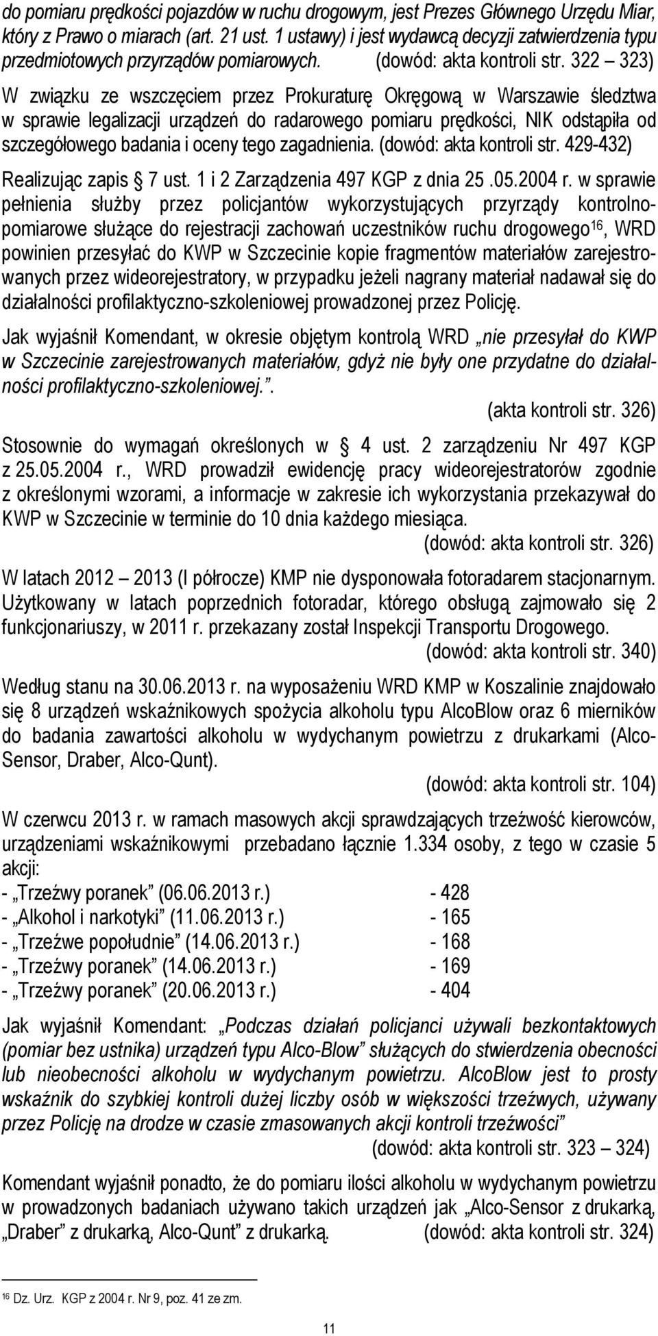 322 323) W związku ze wszczęciem przez Prokuraturę Okręgową w Warszawie śledztwa w sprawie legalizacji urządzeń do radarowego pomiaru prędkości, NIK odstąpiła od szczegółowego badania i oceny tego