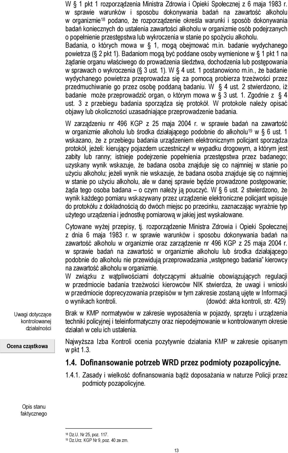 w organizmie osób podejrzanych o popełnienie przestępstwa lub wykroczenia w stanie po spoŝyciu alkoholu. Badania, o których mowa w 1, mogą obejmować m.in. badanie wydychanego powietrza ( 2 pkt 1).