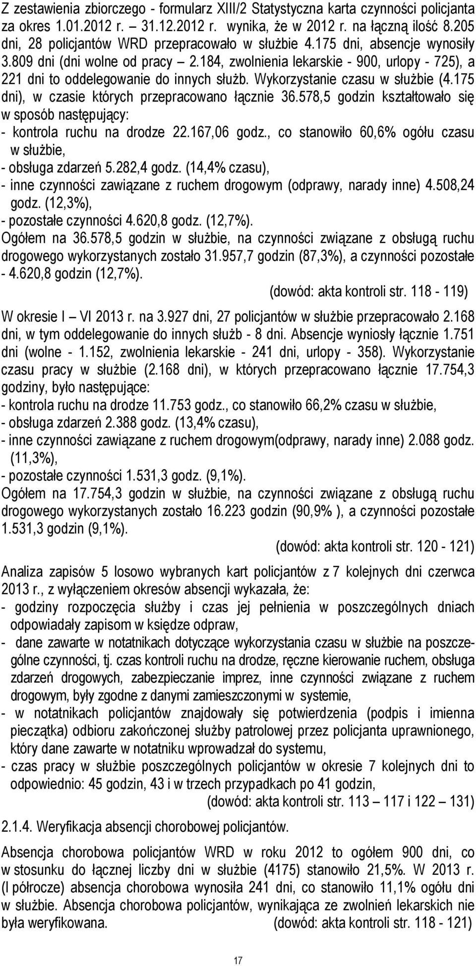 184, zwolnienia lekarskie - 900, urlopy - 725), a 221 dni to oddelegowanie do innych słuŝb. Wykorzystanie czasu w słuŝbie (4.175 dni), w czasie których przepracowano łącznie 36.