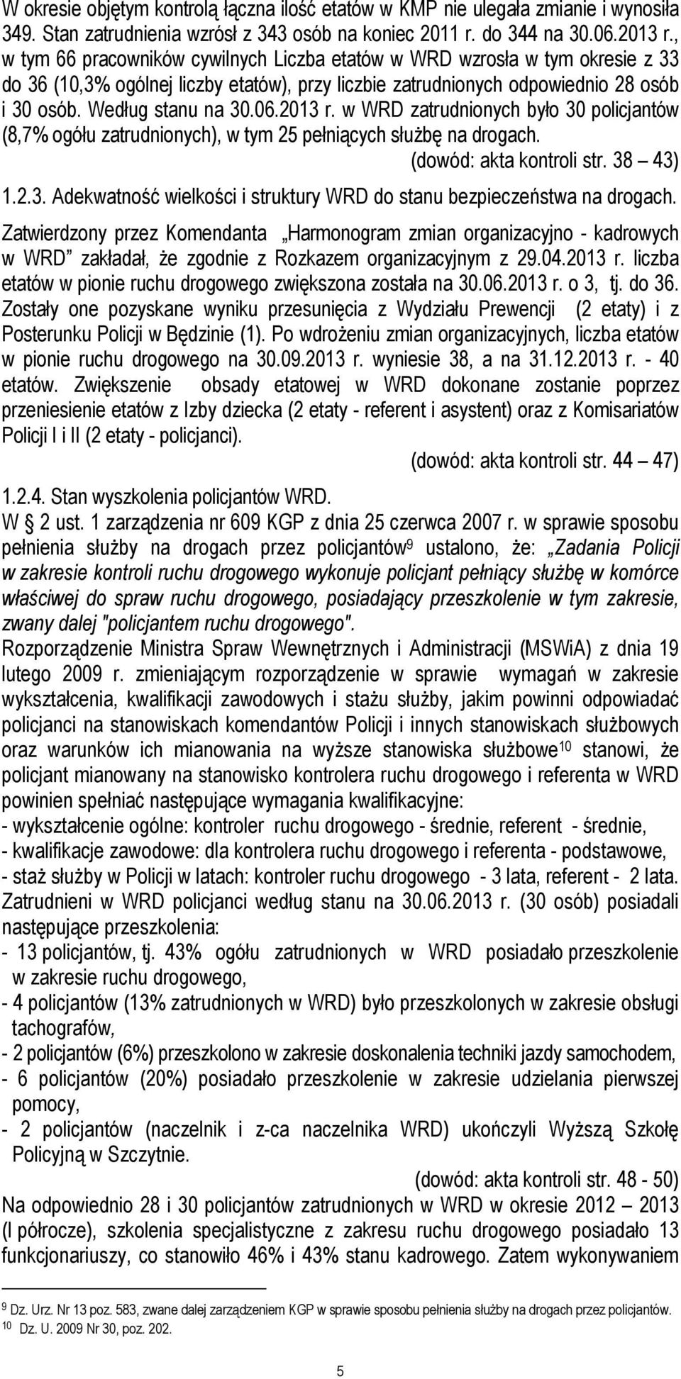 2013 r. w WRD zatrudnionych było 30 policjantów (8,7% ogółu zatrudnionych), w tym 25 pełniących słuŝbę na drogach. (dowód: akta kontroli str. 38 43) 1.2.3. Adekwatność wielkości i struktury WRD do stanu bezpieczeństwa na drogach.