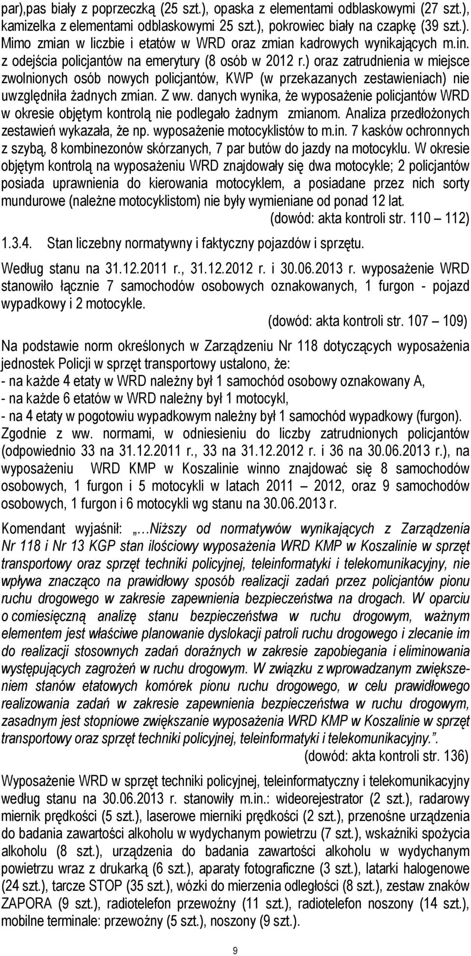 danych wynika, Ŝe wyposaŝenie policjantów WRD w okresie objętym kontrolą nie podlegało Ŝadnym zmianom. Analiza przedłoŝonych zestawień wykazała, Ŝe np. wyposaŝenie motocyklistów to m.in.