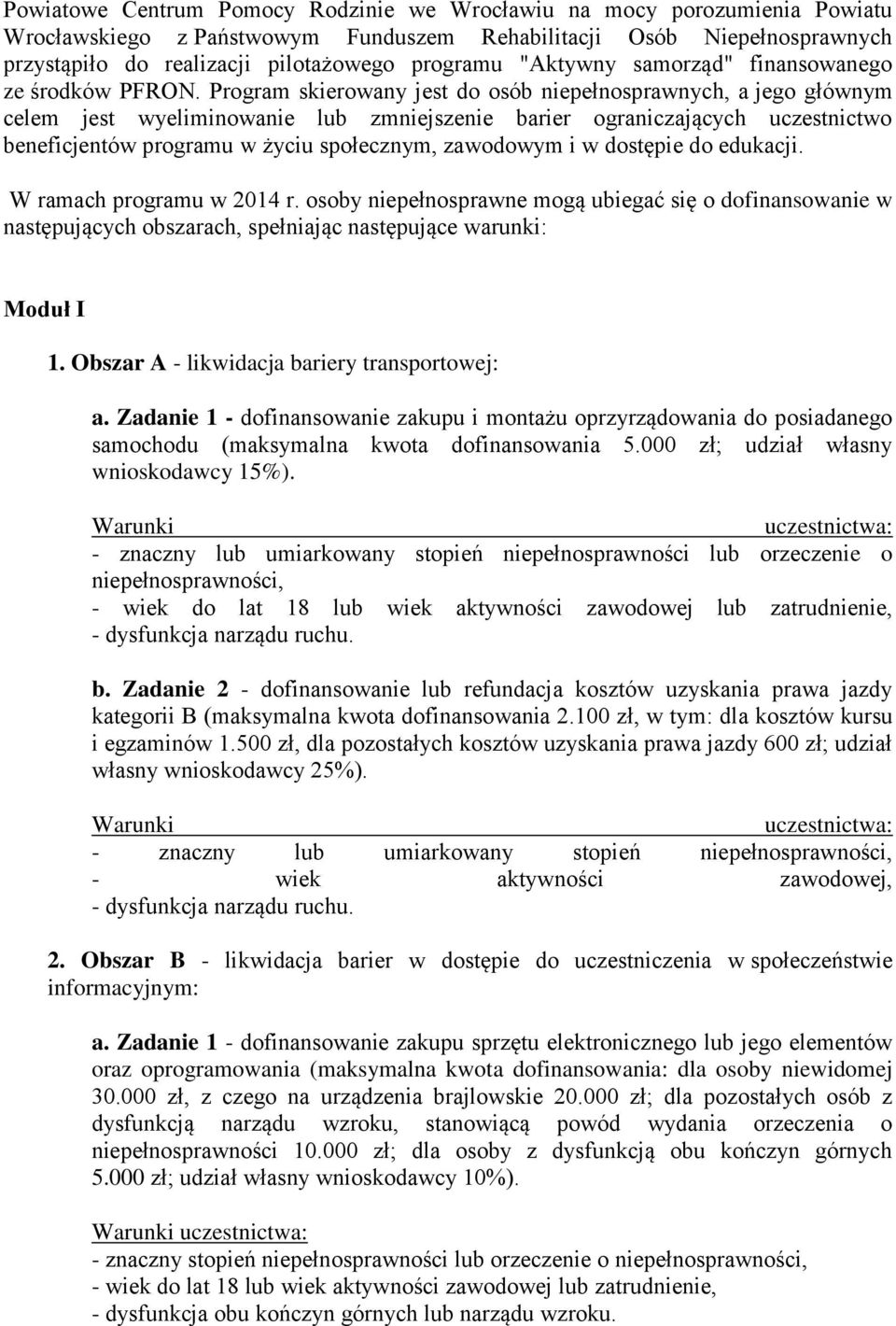 Program skierowany jest do osób niepełnosprawnych, a jego głównym celem jest wyeliminowanie lub zmniejszenie barier ograniczających uczestnictwo beneficjentów programu w życiu społecznym, zawodowym i