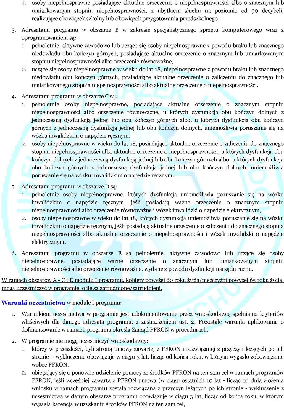 pełnoletnie, aktywne zawodowo lub uczące się osoby niepełnosprawne z powodu braku lub znacznego niedowładu obu kończyn górnych, posiadające aktualne orzeczenie o znacznym lub umiarkowanym stopniu