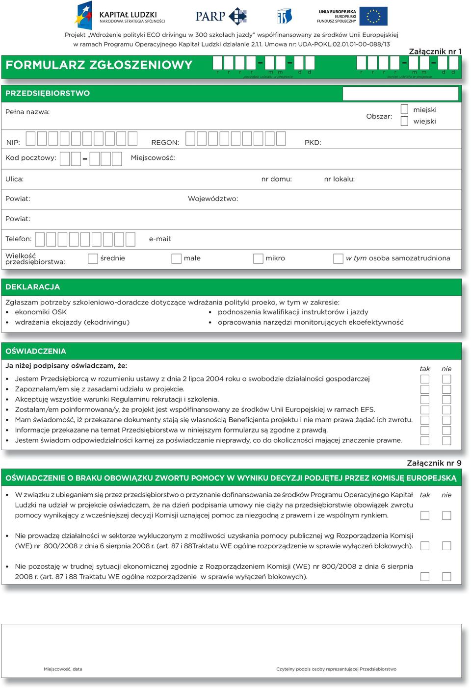 0.0-00-088/ Załącznik nr FORMULARZ ZGŁOSZENIOWY r r r r m m d d r r r r m m d d początek udziału w projekcie koniec udziału w projekcie PRZEDSIĘBIORSTWO Pełna nazwa: Obszar: miejski wiejski NIP: Kod