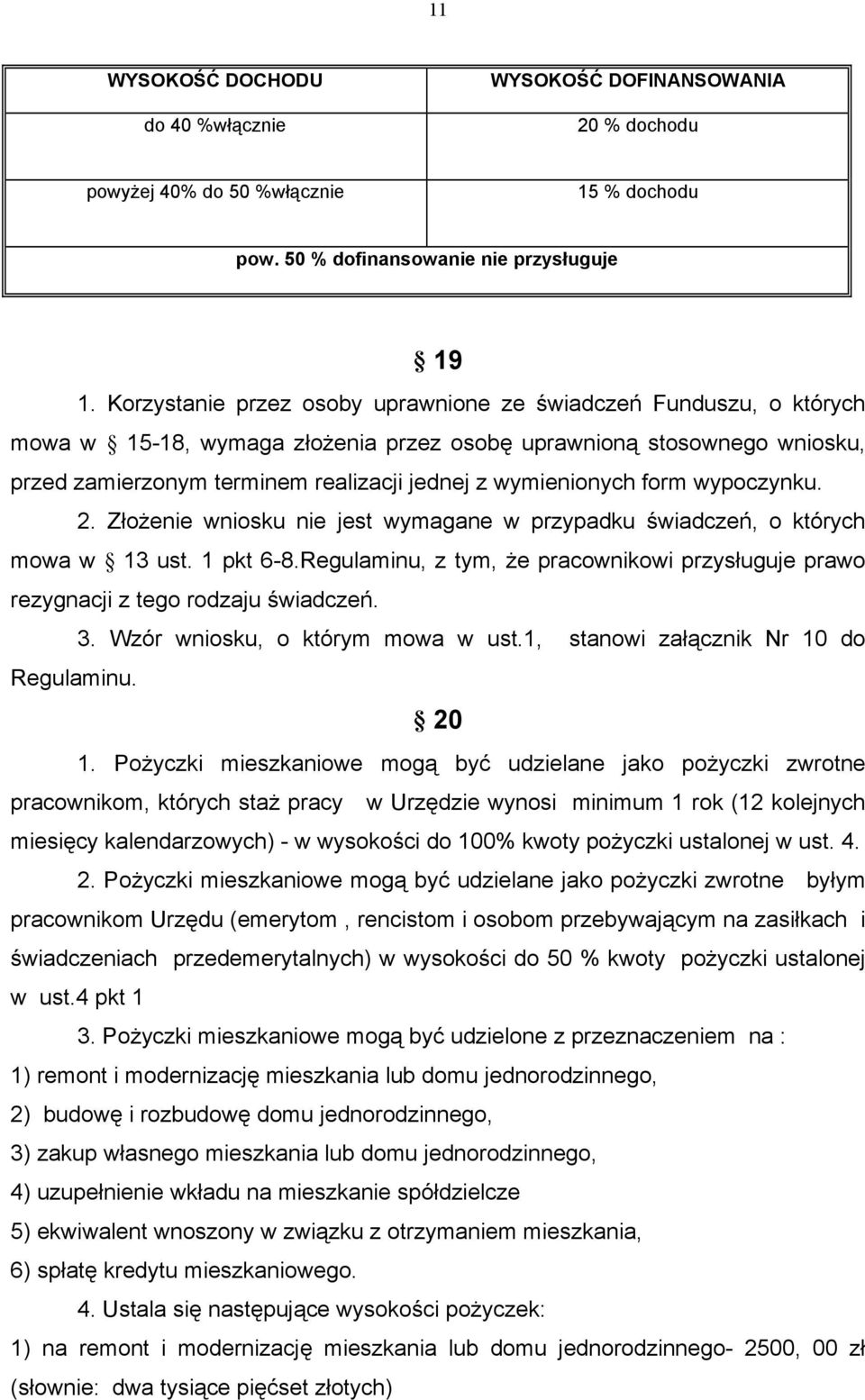 wymienionych form wypoczynku. 2. Złożenie wniosku nie jest wymagane w przypadku świadczeń, o których mowa w 13 ust. 1 pkt 6-8.