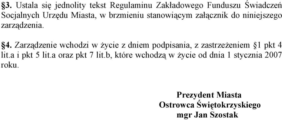 Zarządzenie wchodzi w życie z dniem podpisania, z zastrzeżeniem 1 pkt 4 lit.a i pkt 5 lit.