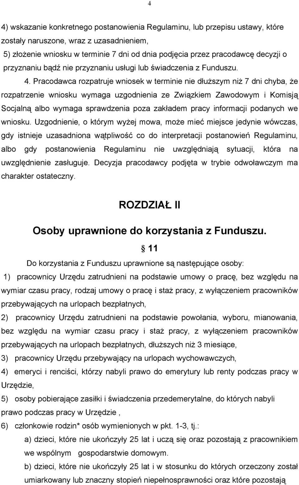 Pracodawca rozpatruje wniosek w terminie nie dłuższym niż 7 dni chyba, że rozpatrzenie wniosku wymaga uzgodnienia ze Związkiem Zawodowym i Komisją Socjalną albo wymaga sprawdzenia poza zakładem pracy