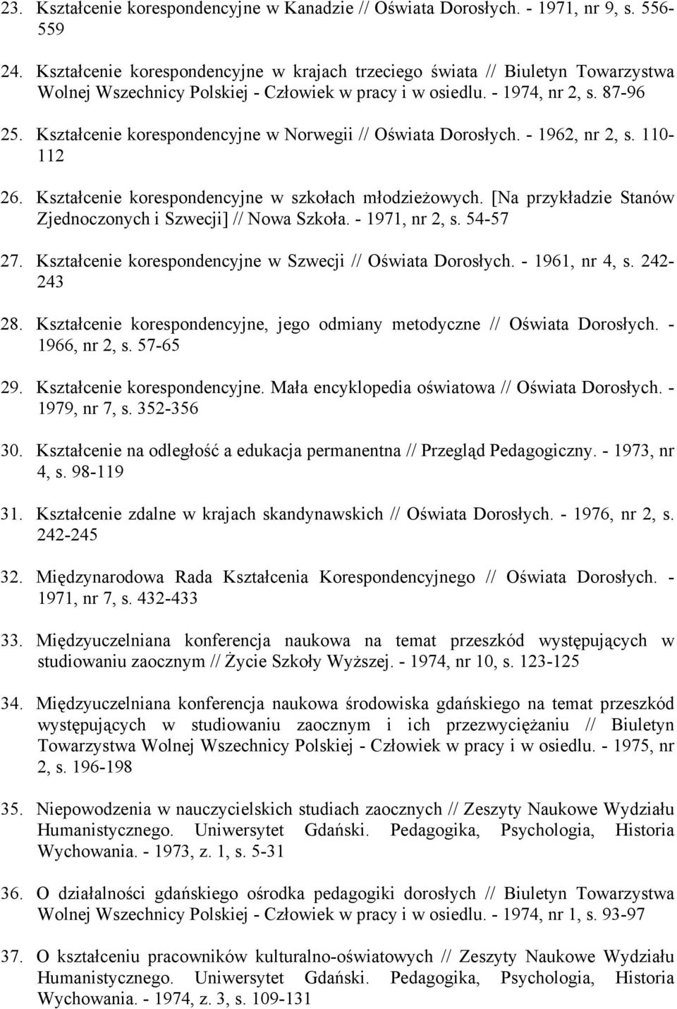 Kształcenie korespondencyjne w Norwegii // Oświata Dorosłych. - 1962, nr 2, s. 110-112 26. Kształcenie korespondencyjne w szkołach młodzieŝowych.