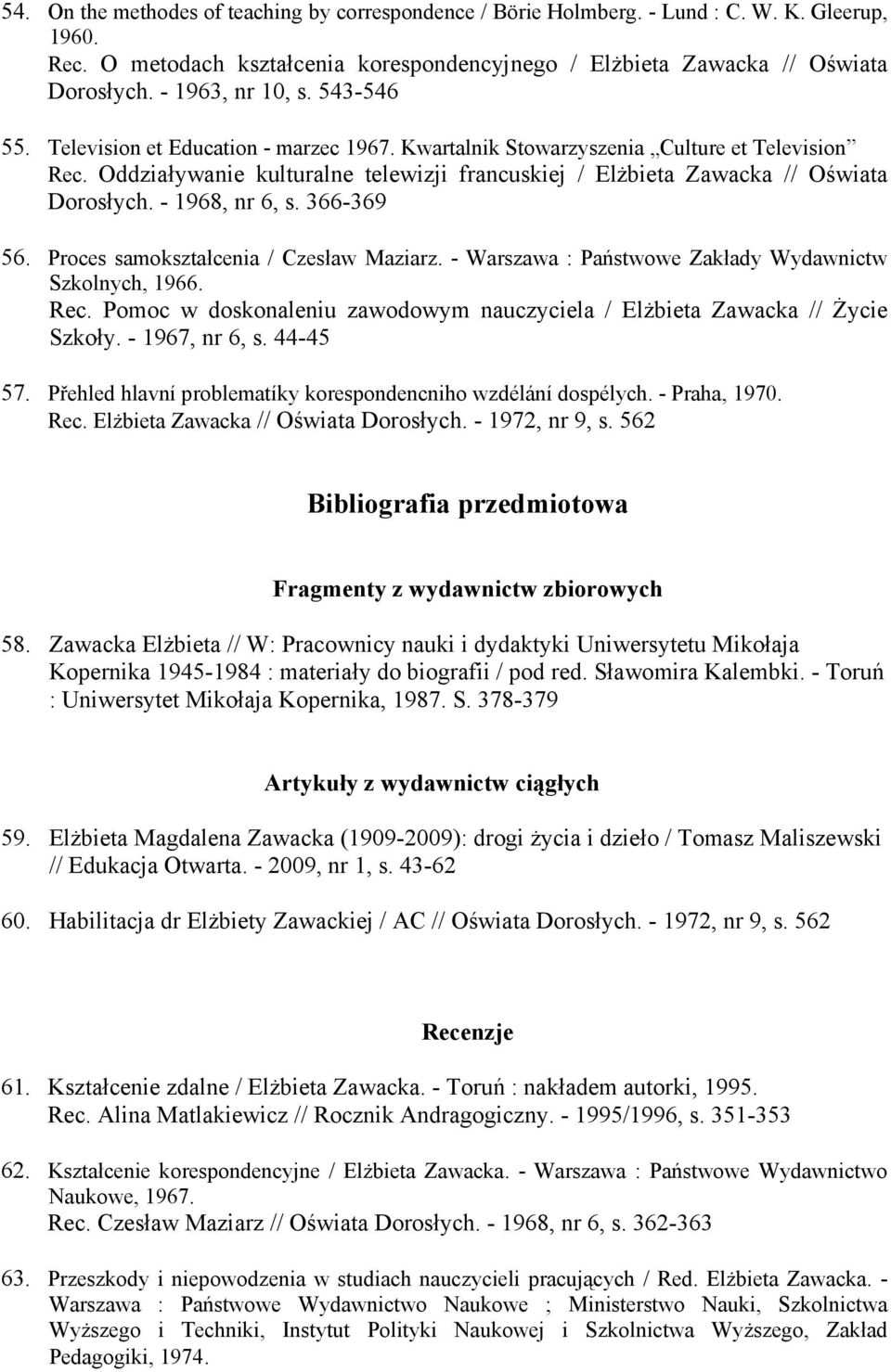 Oddziaływanie kulturalne telewizji francuskiej / ElŜbieta Zawacka // Oświata Dorosłych. - 1968, nr 6, s. 366-369 56. Proces samokształcenia / Czesław Maziarz.