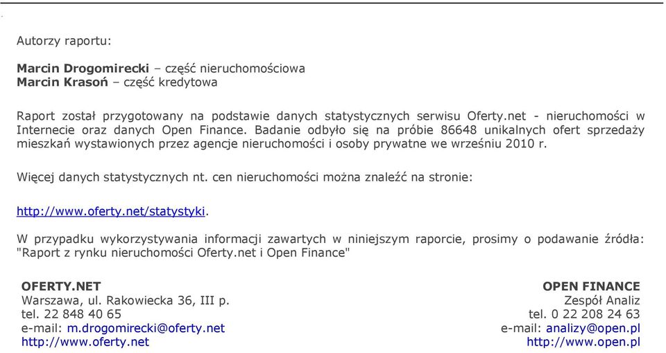 Badanie odbyło się na próbie 86648 unikalnych ofert sprzedaży mieszkań wystawionych przez agencje nieruchomości i osoby prywatne we wrześniu 2010 r. Więcej danych statystycznych nt.