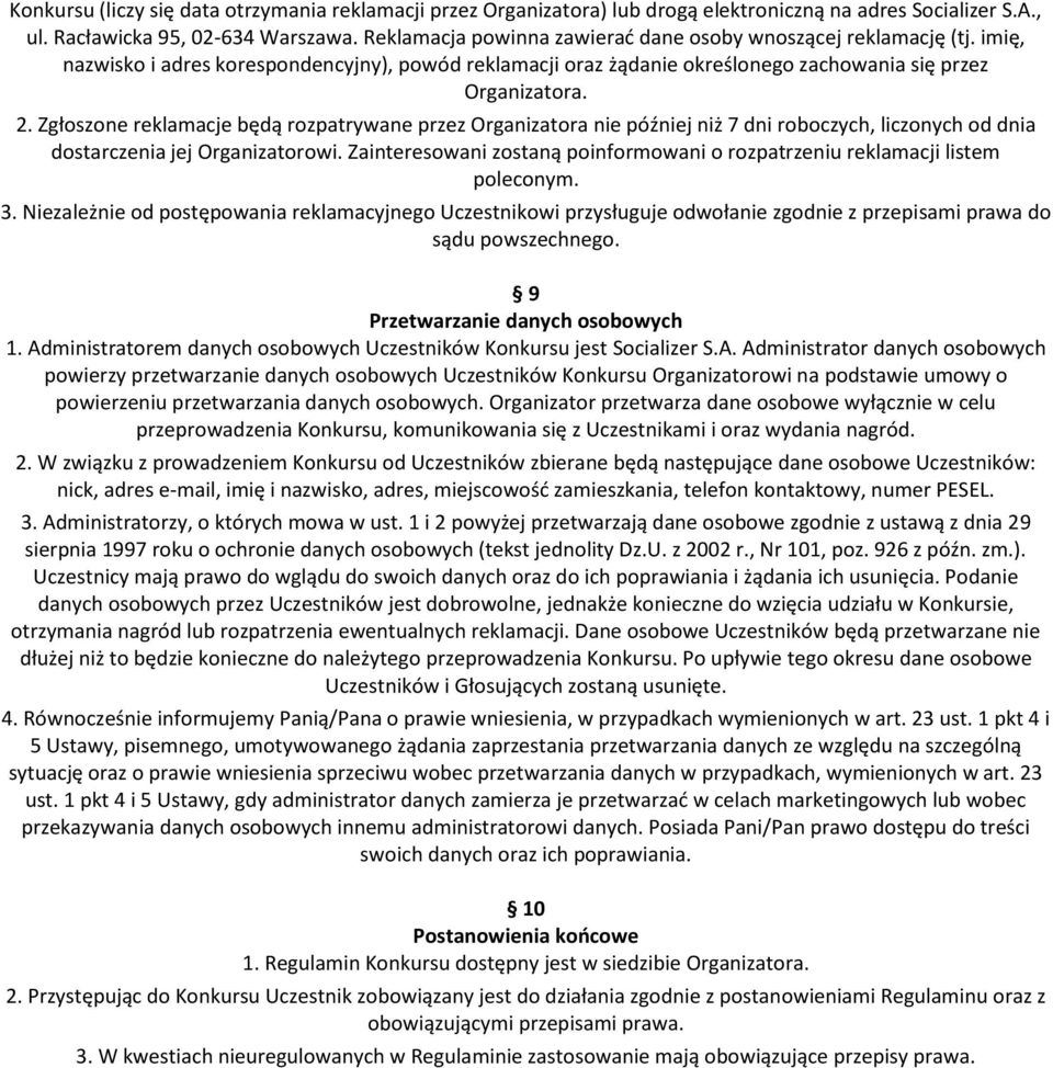 Zgłoszone reklamacje będą rozpatrywane przez Organizatora nie później niż 7 dni roboczych, liczonych od dnia dostarczenia jej Organizatorowi.