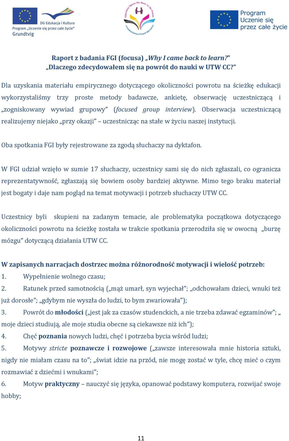 interview). Obserwacja uczestniczącą realizujemy niejak przy kazji uczestnicząc na stałe w życiu naszej instytucji. Oba sptkania FGI były rejestrwane za zgdą słuchaczy na dyktafn.