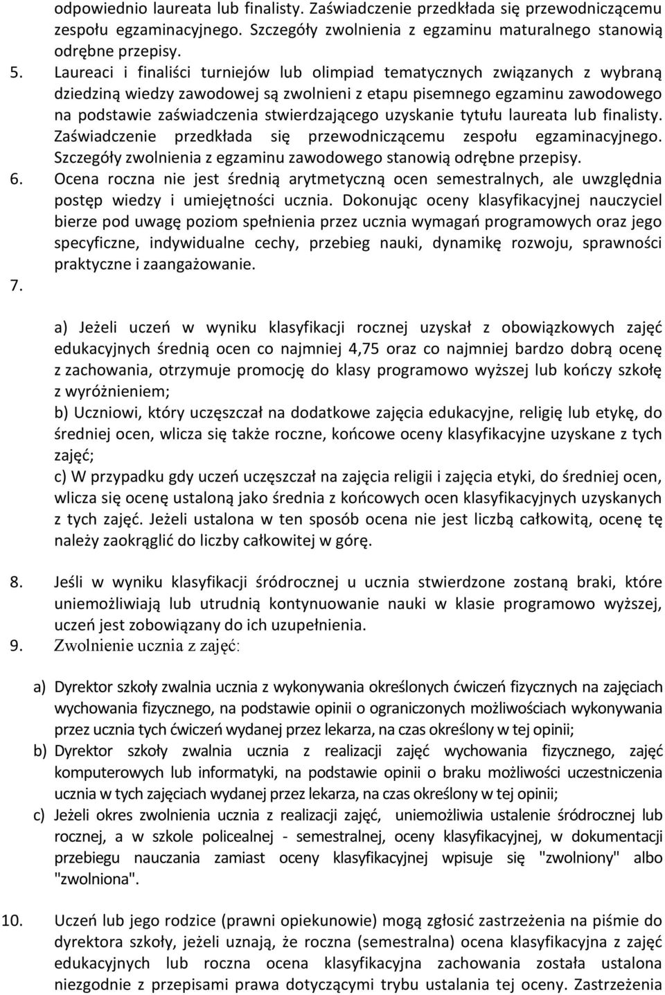 uzyskanie tytułu laureata lub finalisty. Zaświadczenie przedkłada się przewodniczącemu zespołu egzaminacyjnego. Szczegóły zwolnienia z egzaminu zawodowego stanowią odrębne przepisy. 6.