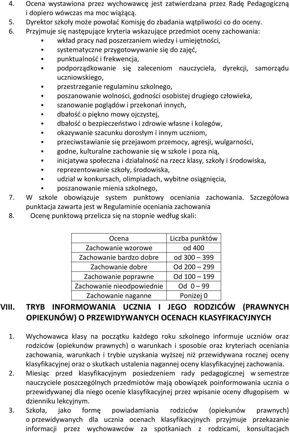 podporządkowanie się zaleceniom nauczyciela, dyrekcji, samorządu uczniowskiego, przestrzeganie regulaminu szkolnego, poszanowanie wolności, godności osobistej drugiego człowieka, szanowanie poglądów