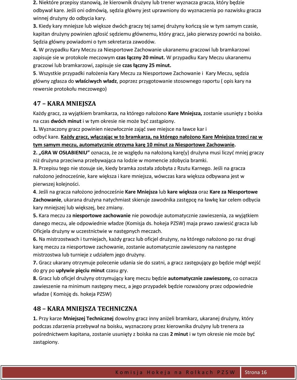 Kiedy kary mniejsze większe dwóch graczy tej samej drużyny kooczą sie w tym samym czasie, kapitan drużyny powinien zgłosid sędziemu głównemu, który gracz, jako pierwszy powróci na boisko.