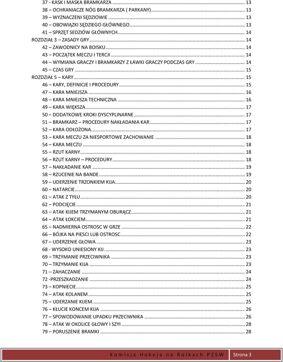 .. 15 47 KARA MNIEJSZA... 16 48 KARA MNIEJSZA TECHNICZNA... 16 49 KARA WIĘKSZA... 17 50 DODATKOWE KROKI DYSCYPLINARNE... 17 51 BRAMKARZ PROCEDURY NAKŁADANIA KAR... 17 52 KARA ODŁOŻONA.