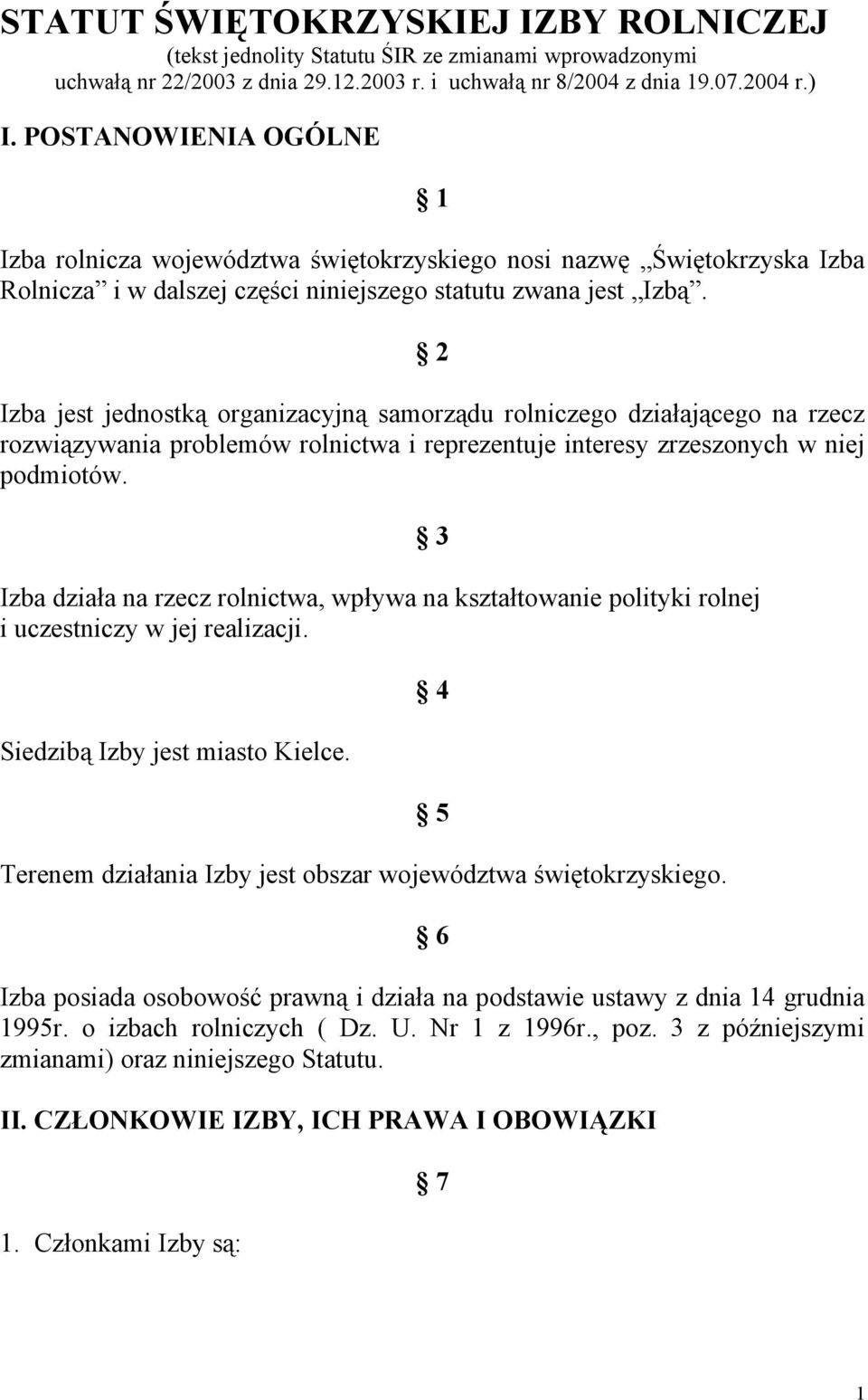 2 Izba jest jednostką organizacyjną samorządu rolniczego działającego na rzecz rozwiązywania problemów rolnictwa i reprezentuje interesy zrzeszonych w niej podmiotów.